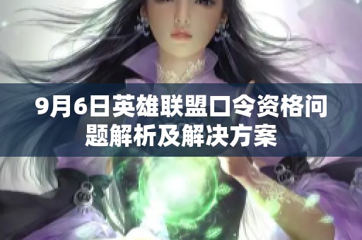 9月6日英雄联盟口令资格问题解析及辉煌国际的解决方案