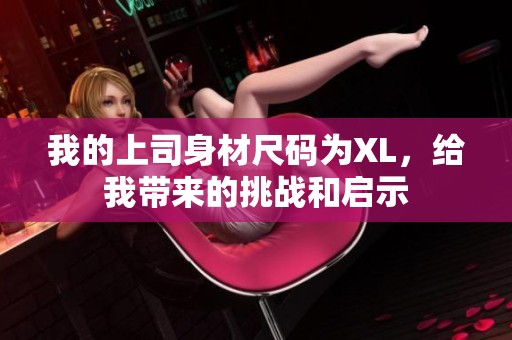 我的上司身材尺码为xl，给我带来的挑战和启示